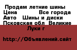 Продам летние шины › Цена ­ 8 000 - Все города Авто » Шины и диски   . Псковская обл.,Великие Луки г.